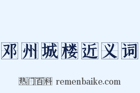邓州城楼近义词是什么意思的图片